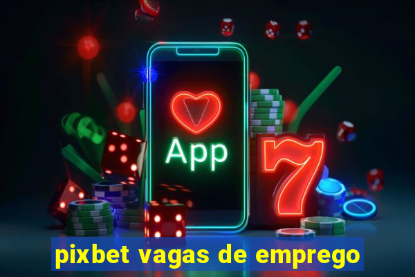 pixbet vagas de emprego